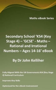 Secondary School ‘KS4 (Key Stage 4) – ‘GCSE’ - Maths – Rational and Irrational Numbers – Ages 14-16’ eBook Dr John Kelliher