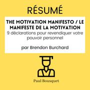 RÉSUMÉ - The Motivation Manifesto / Le Manifeste de la Motivation : 9 déclarations pour revendiquer votre pouvoir personnel par Brendon Burchard Paul Bousquet
