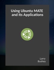 Using Ubuntu MATE and Its Applications Larry Bushey