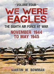 We Were Eagles ― The Eight Air Force at War November 44 - May 45