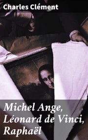 Michel Ange, Léonard de Vinci, Raphaël Charles Clément
