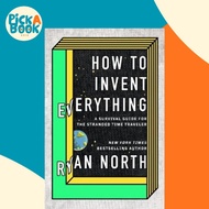 How to Invent Everything : Rebuild All of Civilization (with 96% fewer catastrophe by Ryan North (UK