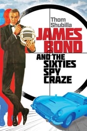 James Bond and the Sixties Spy Craze Thom Shubilla