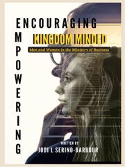 Encouraging and Empowering Kingdom-Minded Men and Women in the Ministry of Business Jodi L. Serino-Barbour