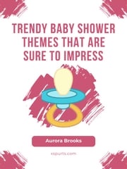 Trendy Baby Shower Themes That Are Sure to Impress Aurora Brooks