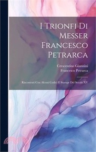 3834.I Trionfi Di Messer Francesco Petrarca: Riscontrati Con Alcuni Codici E Stampe Del Secolo XV