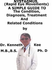 Nystagmus, (Rapid Eye Movements) A Simple Guide To The Condition, Diagnosis, Treatment And Related Conditions Kenneth Kee