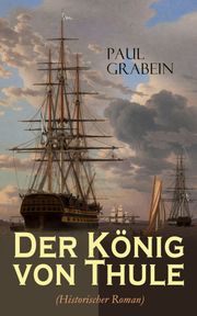 Der König von Thule (Historischer Roman) Paul Grabein