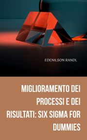 Miglioramento dei Processi e dei Risultati: Six Sigma for Dummies Edenilson Brandl