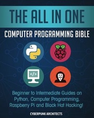 The All In One Computer Programming Bible: Beginner to Intermediate Guides on Python, Computer Programming, Raspberry Pi and Black Hat Hacking!