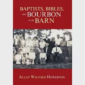 Baptists, Bibles, and Bourbon in the Barn: The Stories, the Characters, and the Haunting Places of a West (O’mg) Kentucky Childh