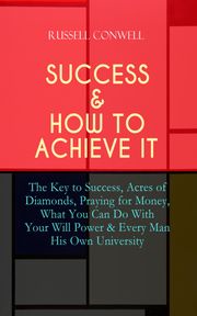 SUCCESS &amp; HOW TO ACHIEVE IT Russell Conwell