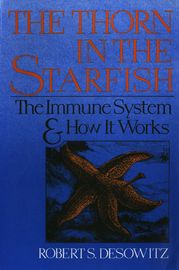 Thorn in the Starfish: The Immune System and How It Works Robert S. Desowitz
