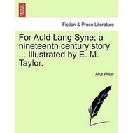 For Auld Lang Syne; A Nineteenth Century Story ... Illustrated by E. M. Taylor. by Alice Weber (US e