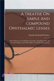 212993.A Treatise On Simple And Compound Ophthalmic Lenses: Their Refraction And Dioptric Formulae, Including Tables Of Crossed Cylinders And Their Sphero-cy