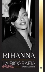17890.Rihanna: La biografía de una increíble cantante, actriz y empresaria multimillonaria de Barbados