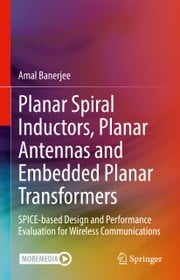 Planar Spiral Inductors, Planar Antennas and Embedded Planar Transformers Amal Banerjee