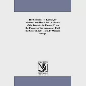 The Conquest of Kansas, by Missouri and Her Allies: A History of the Troubles in Kansas, from the Passage of the Organic Act Unt