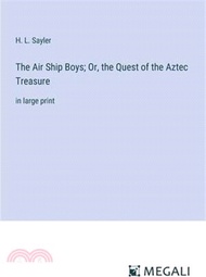 The Air Ship Boys; Or, the Quest of the Aztec Treasure: in large print