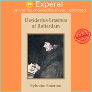 Desiderius Erasmus of Rotterdam by Ephraim Emerton (paperback)