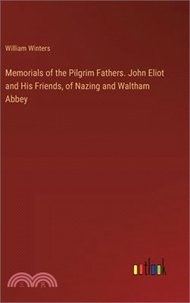 9095.Memorials of the Pilgrim Fathers. John Eliot and His Friends, of Nazing and Waltham Abbey