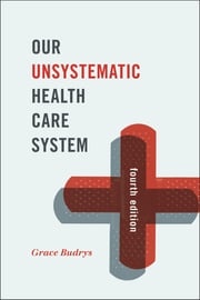 Our Unsystematic Health Care System Grace Budrys, PhD, Professor Emerita, Sociology and MPH Program, DePaul University