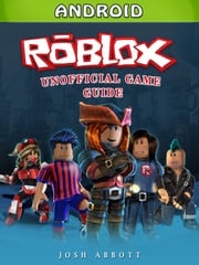 Roblox Android Unofficial Game Guide Josh Abbott