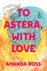 To Astera, With Love Amanda Ross