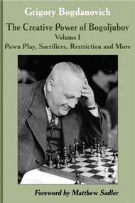 26954.The Creative Power of Bogoljubov：Volume I: Pawn Play, Sacrifices, Restriction and More