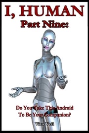 I, Human Part Nine: Do You Take This Android To Be Your Companion? Vito Veii