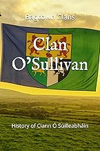 Clan O’Sullivan: History of Clann Ó Súilleabháin (The Irish Clans, Band 7)