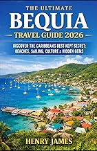 THE ULTIMATE BEQUIA TRAVEL GUIDE 2026: DISCOVER THE CARIBBEAN’S BEST-KEPT SECRET: BEACHES, SAILING, 