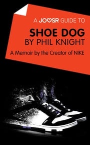 A Joosr Guide to... Shoe Dog by Phil Knight: A Memoir by the Creator of NIKE Joosr