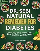 Dr. Sebi Natural Remedies for Diabetes: Herbs, Plant-Based Recipes, Low-glycemic Alkaline Foods for