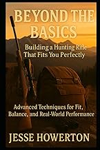 Beyond the Basics: Building a Hunting Rifle That Fits You Perfectly (The Practical Rifleman Series, 