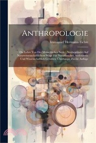 Anthropologie: Die Lehre Von Der Menschlichen Seele; Neubegründet Auf Naturwissenschaftlichem Wege Für Naturforscher, Seelenärzte Und