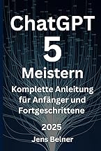 ChatGPT 5 meistern: Komplette Anleitung für Anfänger und Fortgeschrittene (AI)