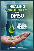 Healing Naturally with DMSO: A Comprehensive Guide to Natural Pain Relief, Inflammation Management, 