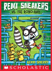 Remy Sneakers vs. the Robo-Rats (Remy Sneakers #1) Kevin Sherry