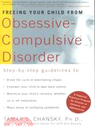 Freeing Your Child from Obsessive-Compulsive Disorder ─ A Powerful, Practical Program for Parents of Children and Adolescents