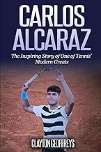 Carlos Alcaraz: The Inspiring Story of One of Tennis’ Modern Greats (Tennis Biography Books)