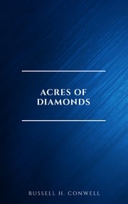Acres of Diamonds: our every-day opportunities Russell H. Conwell