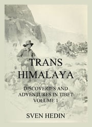 Trans-Himalaya - Discoveries and Adventures in Tibet, Vol. 1 Dr. Sven Hedin