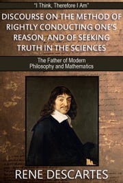 Discourse on the Method of Rightly Conducting One’s Reason and of Seeking Truth in the Sciences: With 17 Illustrations and a Free Online Audio Link. René Descartes