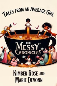 Tales From An Average Girl The Messy Chronicles【電子書籍】[ Kimber Rose ]