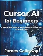 Cursor AI for Beginners: A Step-by-Step Guide to Building Apps, Websites, and Software with AI
