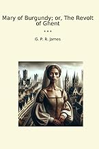 Mary of Burgundy; or, The Revolt of Ghent (Classic Books)