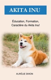 Akita Inu - Éducation, Formation, Caractère Aurélie Simon