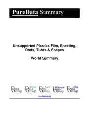 Unsupported Plastics Film, Sheeting, Rods, Tubes &amp; Shapes World Summary Editorial DataGroup