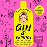 Gin and Phonics: My journey through middle-class motherhood (via the occasional pub) Clara Batten